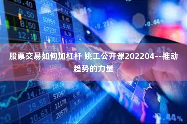 股票交易如何加杠杆 姚工公开课202204--推动趋势的力量