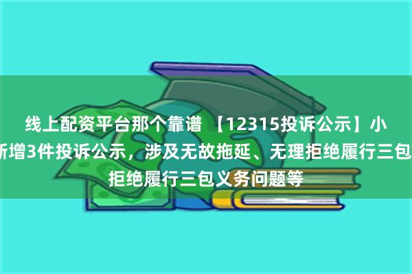 线上配资平台那个靠谱 【12315投诉公示】小米集团-W新增3件投诉公示，涉及无故拖延、无理拒绝履行三包义务问题等