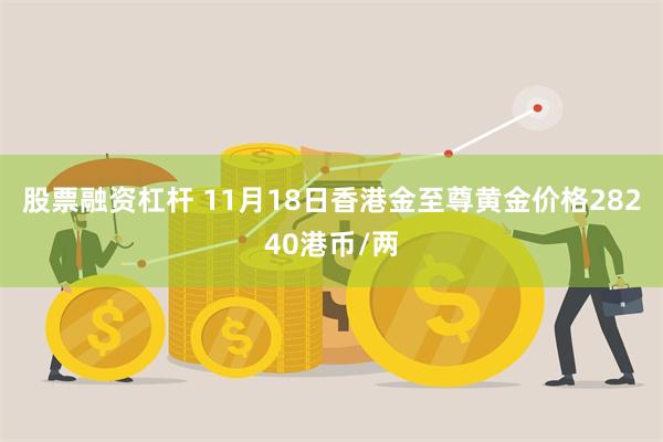 股票融资杠杆 11月18日香港金至尊黄金价格28240港币/两